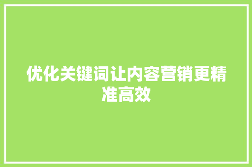 优化关键词让内容营销更精准高效