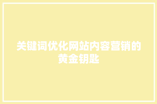 关键词优化网站内容营销的黄金钥匙