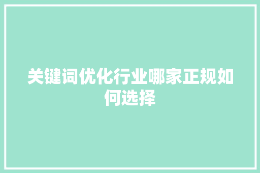 关键词优化行业哪家正规如何选择