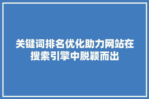 关键词排名优化助力网站在搜索引擎中脱颖而出