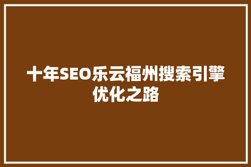 十年SEO乐云福州搜索引擎优化之路