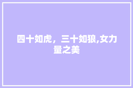 四十如虎，三十如狼,女力量之美