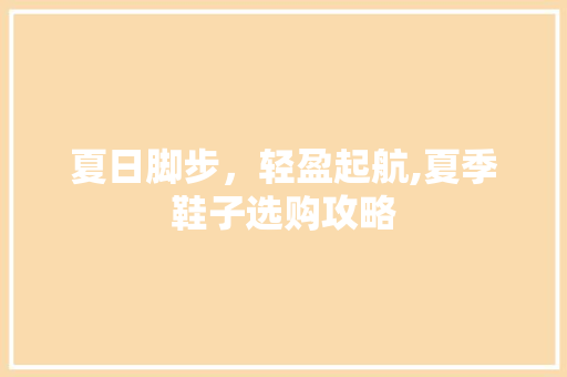 夏日脚步，轻盈起航,夏季鞋子选购攻略