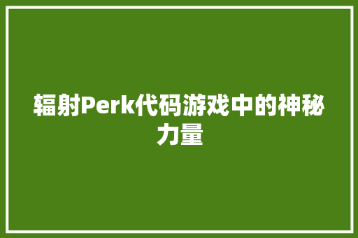 辐射Perk代码游戏中的神秘力量