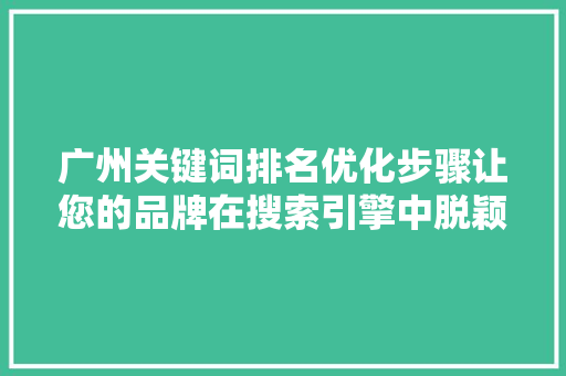 广州关键词排名优化步骤让您的品牌在搜索引擎中脱颖而出