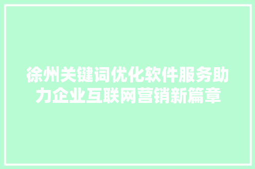 徐州关键词优化软件服务助力企业互联网营销新篇章