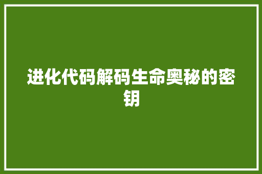 进化代码解码生命奥秘的密钥
