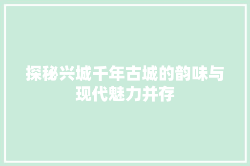 探秘兴城千年古城的韵味与现代魅力并存