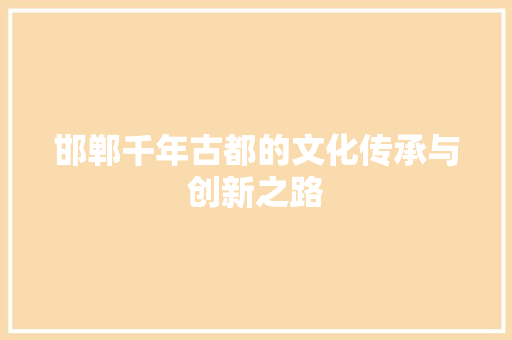 邯郸千年古都的文化传承与创新之路