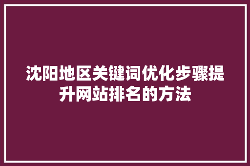 沈阳地区关键词优化步骤提升网站排名的方法