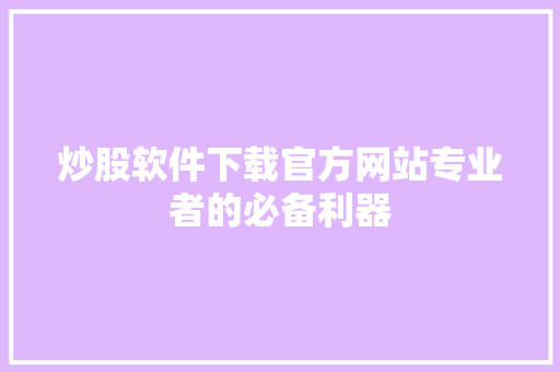 炒股软件下载官方网站专业者的必备利器