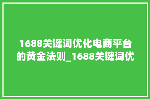 1688关键词优化电商平台的黄金法则_1688关键词优化在哪