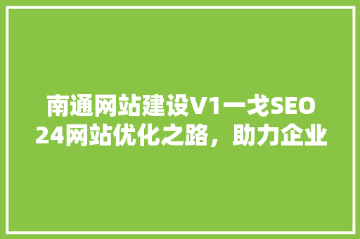 南通网站建设V1一戈SEO24网站优化之路，助力企业腾飞