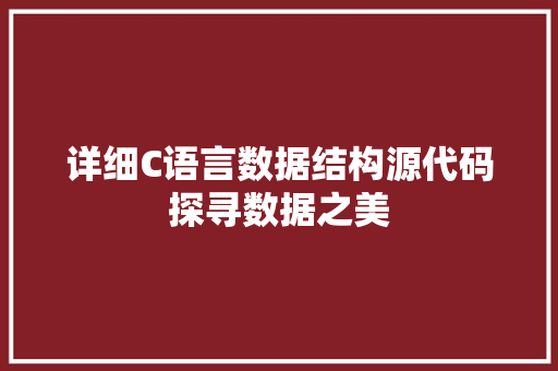 详细C语言数据结构源代码探寻数据之美