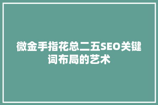 微金手指花总二五SEO关键词布局的艺术