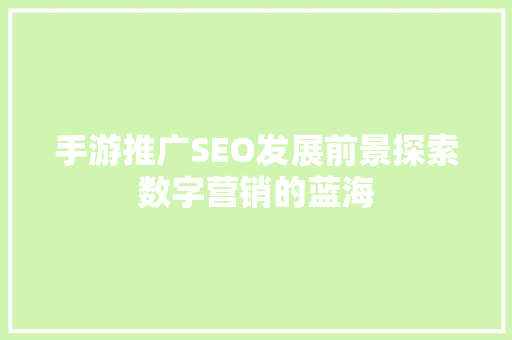手游推广SEO发展前景探索数字营销的蓝海