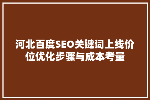河北百度SEO关键词上线价位优化步骤与成本考量