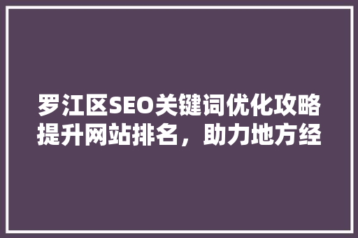 罗江区SEO关键词优化攻略提升网站排名，助力地方经济发展