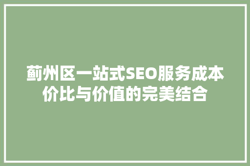 蓟州区一站式SEO服务成本价比与价值的完美结合