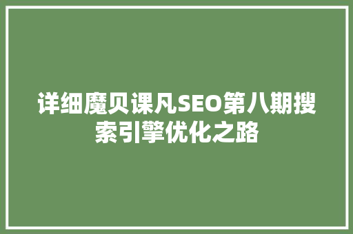 详细魔贝课凡SEO第八期搜索引擎优化之路