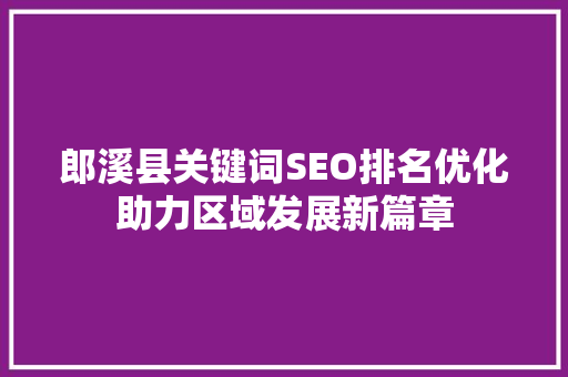郎溪县关键词SEO排名优化助力区域发展新篇章