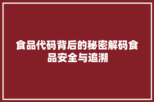 食品代码背后的秘密解码食品安全与追溯