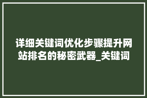 详细关键词优化步骤提升网站排名的秘密武器_关键词优化的规则