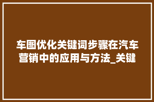 车图优化关键词步骤在汽车营销中的应用与方法_关键词优化车图