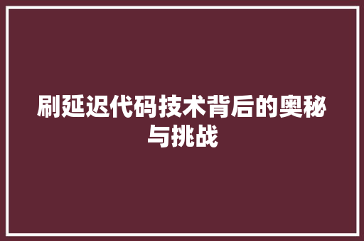 刷延迟代码技术背后的奥秘与挑战