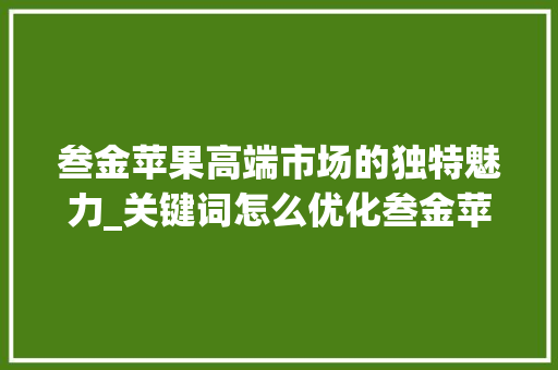 叁金苹果高端市场的独特魅力_关键词怎么优化叁金苹果