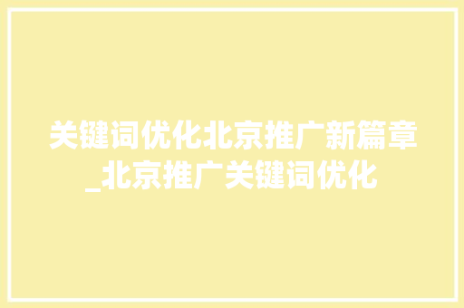 关键词优化北京推广新篇章_北京推广关键词优化