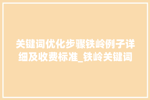 关键词优化步骤铁岭例子详细及收费标准_铁岭关键词优化怎么收费