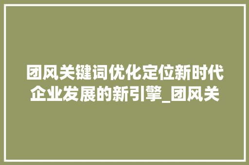 团风关键词优化定位新时代企业发展的新引擎_团风关键词优化定位