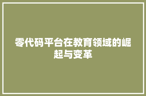 零代码平台在教育领域的崛起与变革