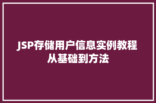 JSP存储用户信息实例教程从基础到方法