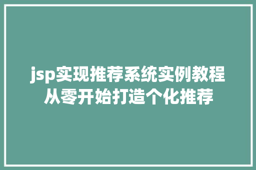 jsp实现推荐系统实例教程从零开始打造个化推荐
