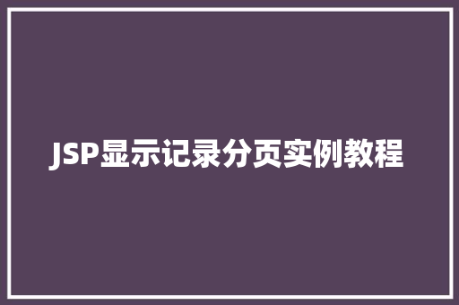 JSP显示记录分页实例教程 第1张 JSP显示记录分页实例教程 第1张