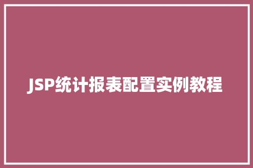 JSP统计报表配置实例教程 第1张 JSP统计报表配置实例教程 第1张