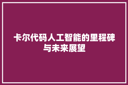 卡尔代码人工智能的里程碑与未来展望  第1张