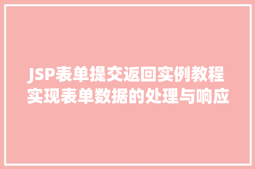 JSP表单提交返回实例教程实现表单数据的处理与响应