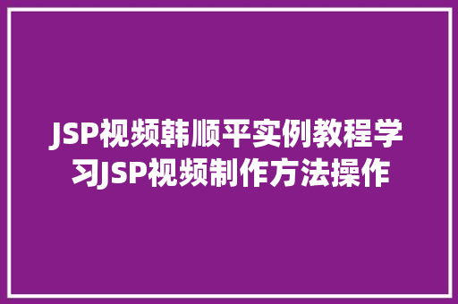 JSP视频韩顺平实例教程学习JSP视频制作方法操作