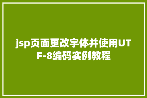 jsp页面更改字体并使用UTF-8编码实例教程