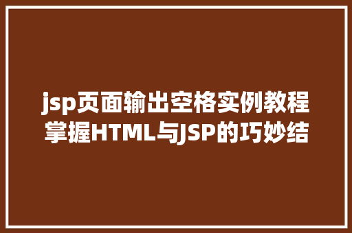 jsp页面输出空格实例教程掌握HTML与JSP的巧妙结合