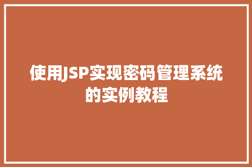 使用JSP实现密码管理系统的实例教程
