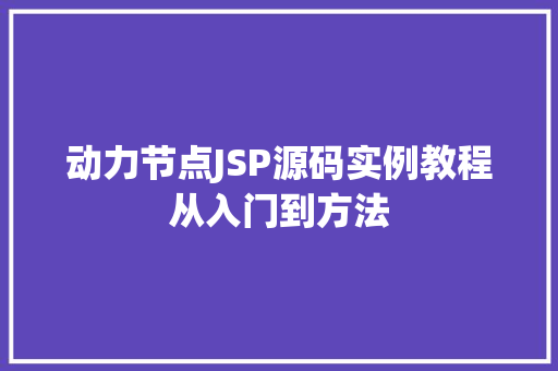 动力节点JSP源码实例教程从入门到方法 第1张 动力节点JSP源码实例教程从入门到方法 第1张