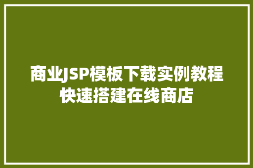 商业JSP模板下载实例教程快速搭建在线商店