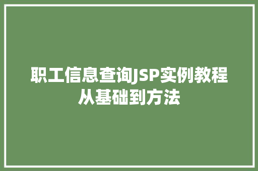 职工信息查询JSP实例教程从基础到方法