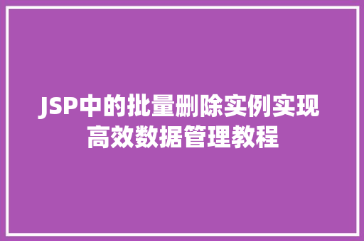 JSP中的批量删除实例实现高效数据管理教程