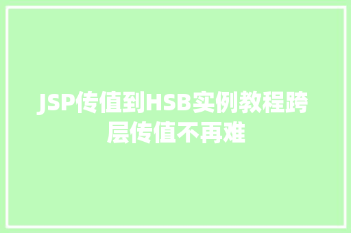 JSP传值到HSB实例教程跨层传值不再难 第1张 JSP传值到HSB实例教程跨层传值不再难 第1张