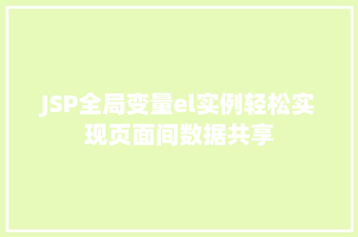 JSP全局变量el实例轻松实现页面间数据共享 第1张 JSP全局变量el实例轻松实现页面间数据共享 第1张